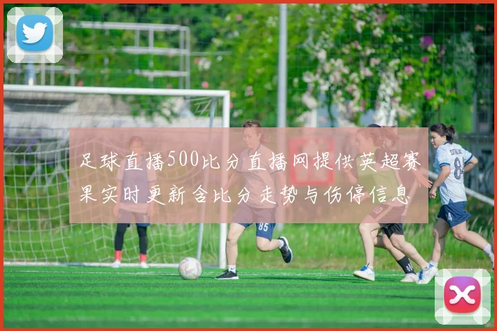 足球直播500比分直播网提供英超赛果实时更新含比分走势与伤停信息供参考