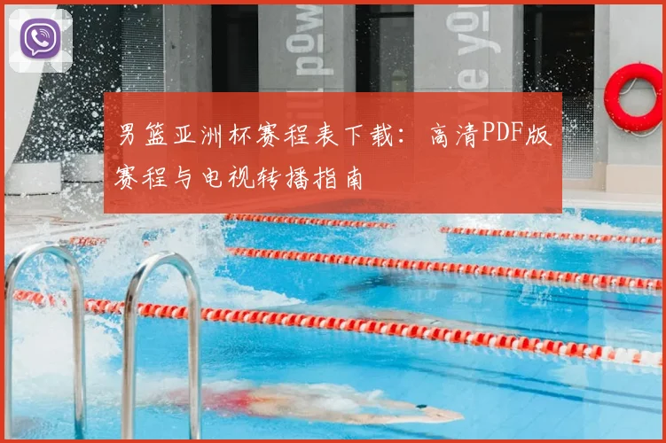 男篮亚洲杯赛程表下载：高清PDF版赛程与电视转播指南