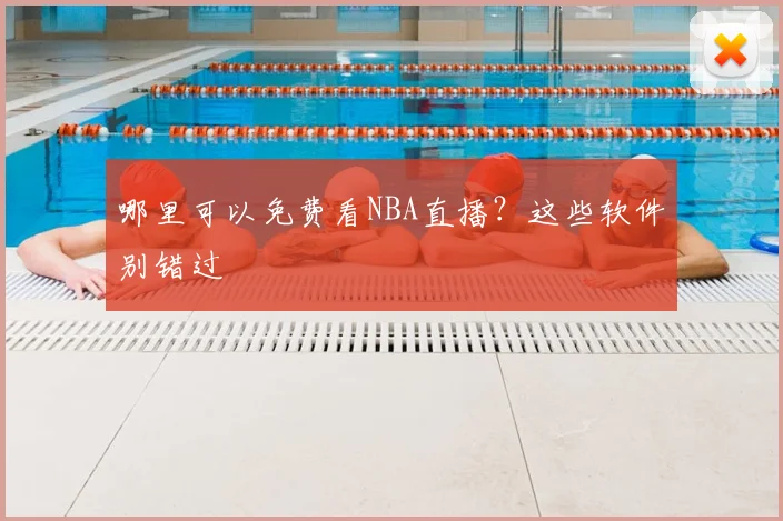 哪里可以免费看NBA直播？这些软件别错过