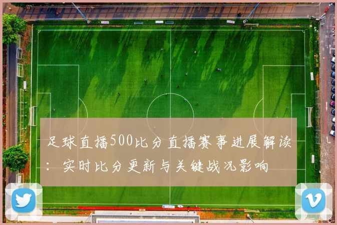 足球直播500比分直播赛事进展解读：实时比分更新与关键战况影响