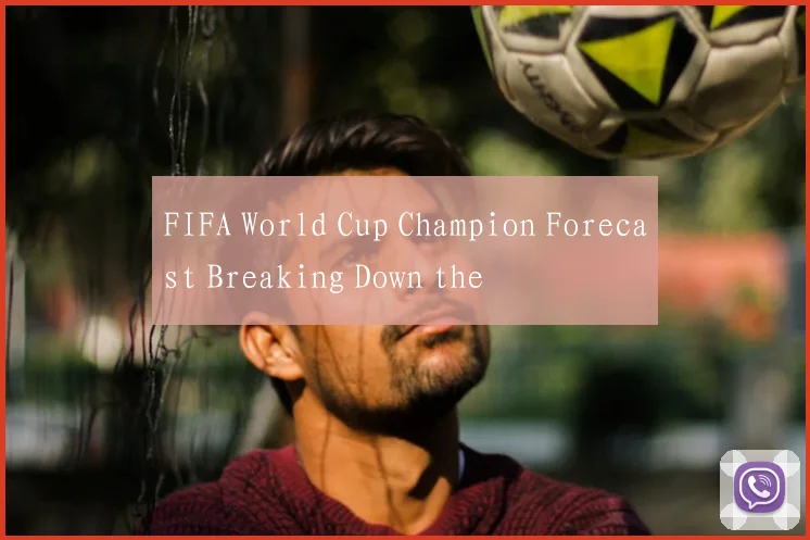 FIFA World Cup Champion Forecast Breaking Down the