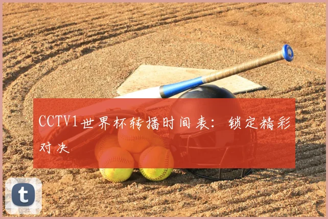 CCTV1世界杯转播时间表：锁定精彩对决